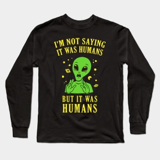I'm Not Saying It Was Humans But It Was Humans Long Sleeve T-Shirt